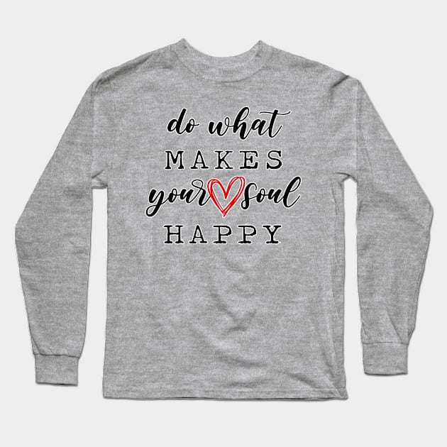 Do what makes your soul happy. Happiness. Perfect present for mom mother dad father friend him or her Long Sleeve T-Shirt by SerenityByAlex